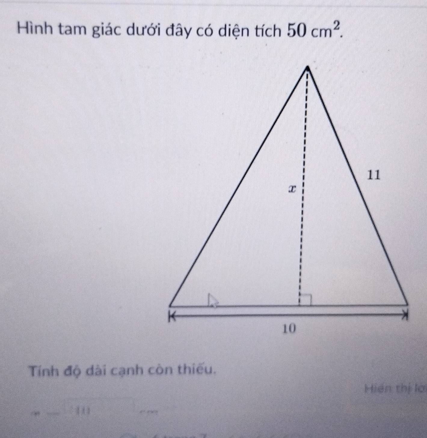 Hình tam giác dưới đây có diện tích 50cm^2. 
Tính độ dài cạnh còn thiếu. 
Hiện thị lời