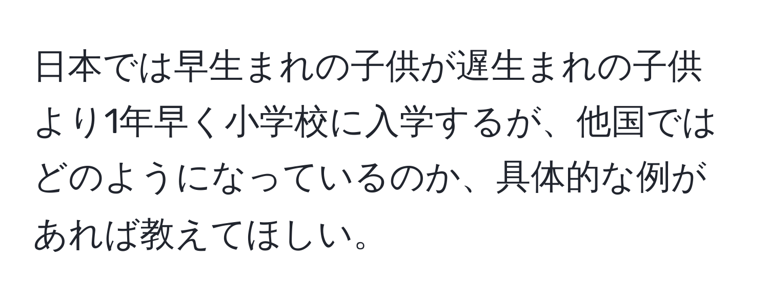 日本では早生まれの子供が遅生まれの子供より1年早く小学校に入学するが、他国ではどのようになっているのか、具体的な例があれば教えてほしい。