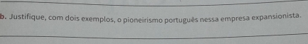 Justifique, com dois exemplos, o pioneirismo português nessa empresa expansionista.