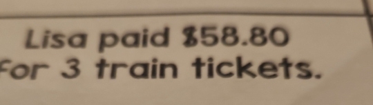 Lisa paid $58.80
For 3 train tickets.