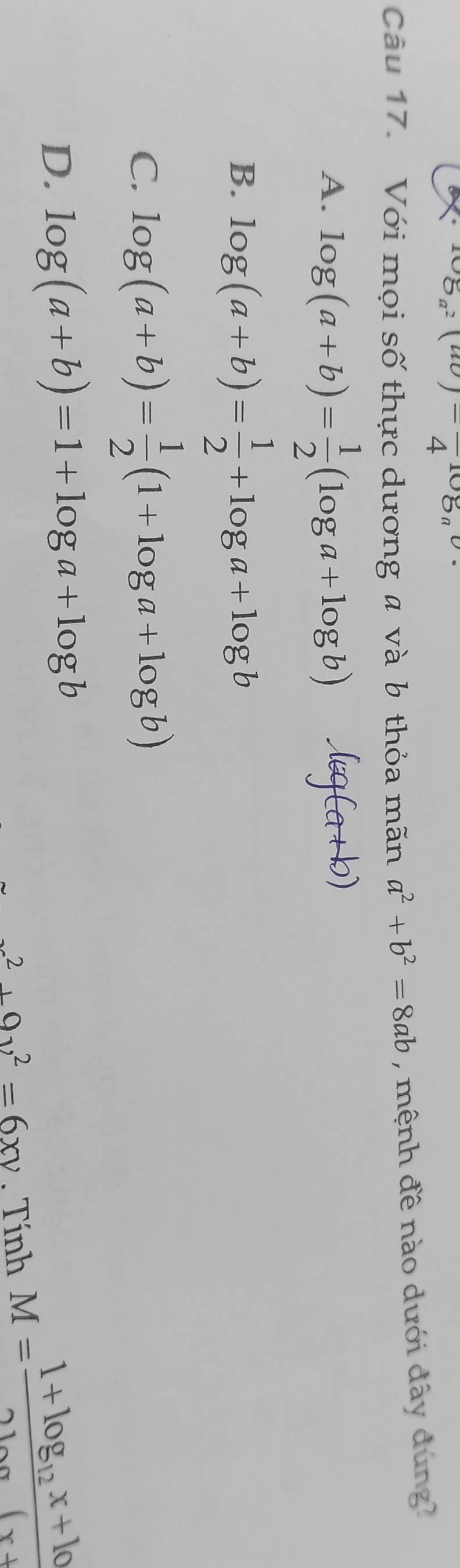 105a^2(ac)-frac 4log _a
Câu 17. Với mọi số thực dương a và b thỏa mãn a^2+b^2=8ab , mệnh đề nào dưới đây đúng?
A. log (a+b)= 1/2 (log a+log b)
B. log (a+b)= 1/2 +log a+log b
C. log (a+b)= 1/2 (1+log a+log b)
D. log (a+b)=1+log a+log b
x^2+9y^2=6xy. Tính M=frac 1+log _12x+lx+log _2