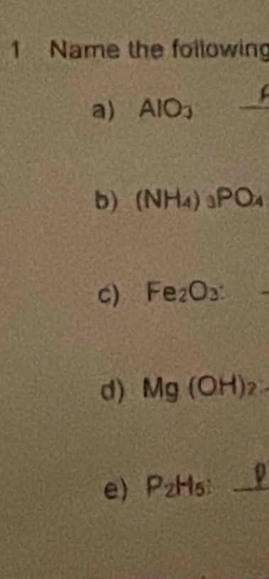 Name the following 

a) AIO_3 _ _  
b) (NH_4) PO_4
C) Fe_2O_3 :  1/2 . 
d) Mg (OH)_2
a 
e) P_2H_6 _ ∠ A