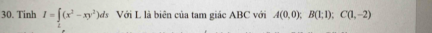 Tính I=∈t (x^2-xy^2)ds Với L là biên của tam giác ABC với A(0,0); B(1;1); C(1,-2)