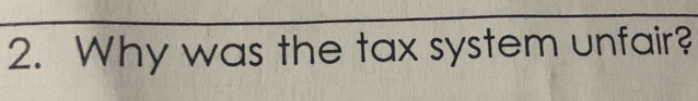 Why was the tax system unfair?