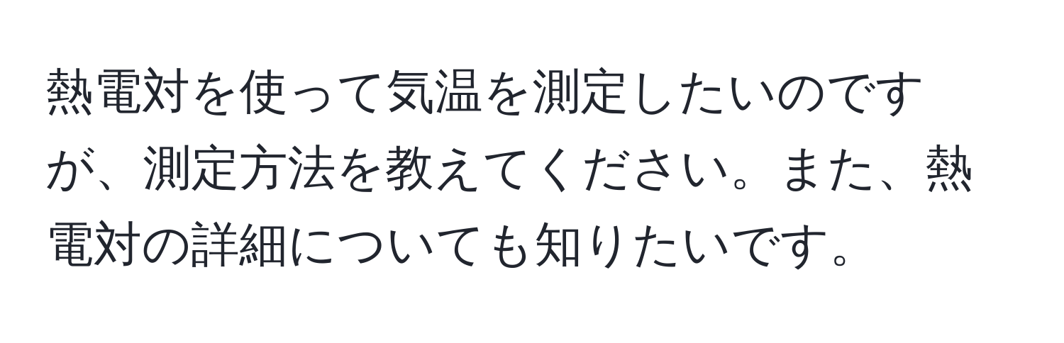 熱電対を使って気温を測定したいのですが、測定方法を教えてください。また、熱電対の詳細についても知りたいです。