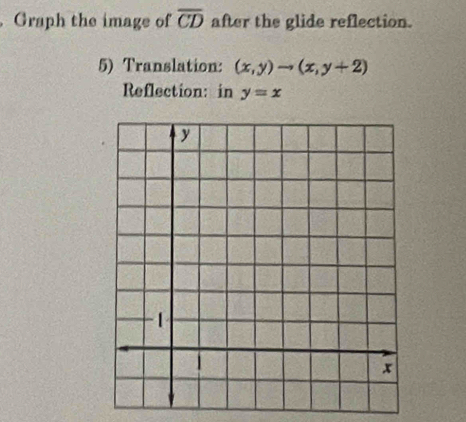 Graph the image of overline CD after the glide reflection.
5) Translation: (x,y)to (x,y+2)
Reflection: in y=x