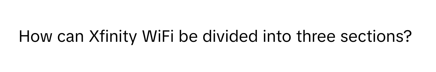 How can Xfinity WiFi be divided into three sections?