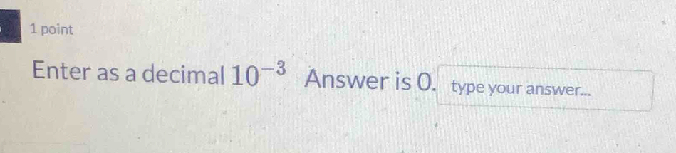 Enter as a decimal 10^(-3) Answer is O. type your answer...