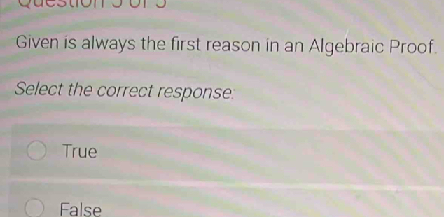 Solved: Given is always the first reason in an Algebraic Proof. Select ...