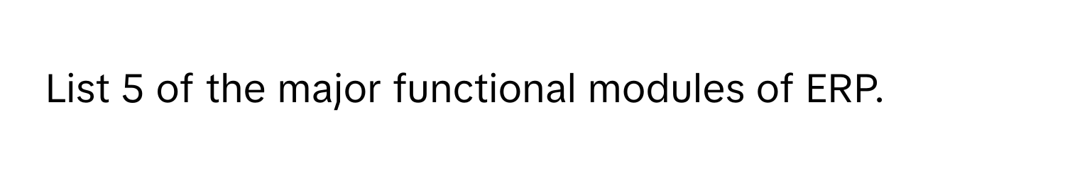 List 5 of the major functional modules of ERP.