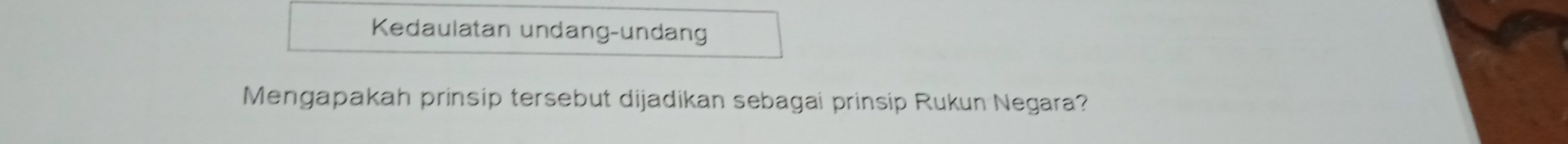 Kedaulatan undang-undang 
Mengapakah prinsip tersebut dijadikan sebagai prinsip Rukun Negara?