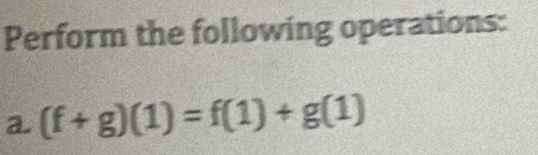 Perform the following operations: 
a. (f+g)(1)=f(1)+g(1)