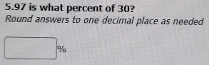 5. 97 is what percent of 30? 
Round answers to one decimal place as needed 
□