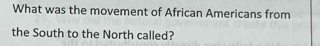 What was the movement of African Americans from 
the South to the North called?