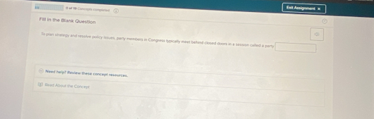 Ext Assignment = 
# of 19 Conorpts nompleted 
Fill in the Blank Question 
To plan viategy and ressive poricy issues, party mombers in Congress typically meet bahind closed-doors in a session called a party r= 1/2 ,4)
Need help? Review these concept ressurces. 
1 Read About the Concept