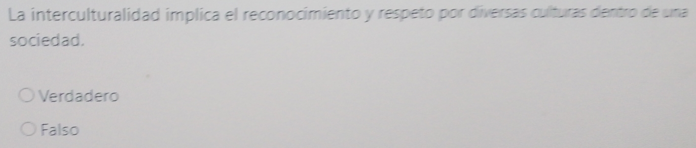 La interculturalidad implica el reconocimiento y respeto por diversas culturas dentro de una
sociedad.
Verdadero
Falso