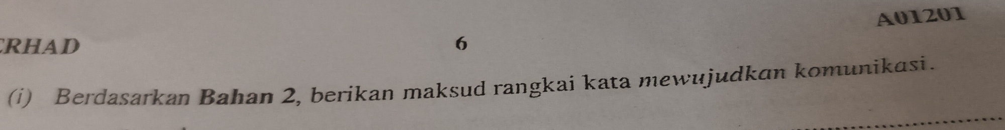 A01201 
rhAD 6 
(i) Berdasarkan Bahan 2, berikan maksud rangkai kata mewujudkan komunikasi.