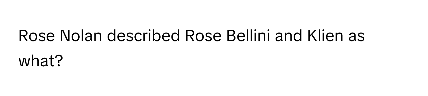 Rose Nolan described Rose Bellini and Klien as what?