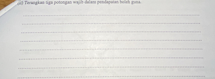 (ii) Terangkan tiga potongan wajib dalam pendapatan boleh guna. 
_ 
_ 
_ 
_ 
_ 
_ 
_ 
_