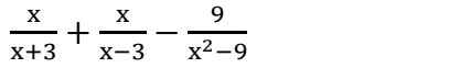  x/x+3 + x/x-3 - 9/x^2-9 