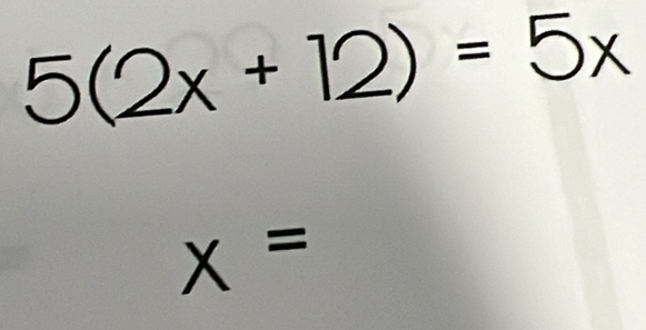 5(2x+12)=5x
x=