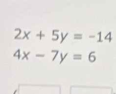 2x+5y=-14
4x-7y=6