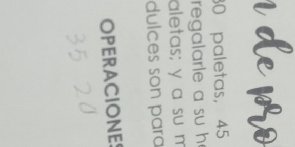 ewo
30 paletas, 45
regalarle a su h 
aletas; y a su m 
dulces son para 
OPERACIONES