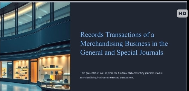 HD 
Records Transactions of a 
Merchandising Business in the 
General and Special Journals 
This presentation will explore the fundamental accounting journals used in 
merchandising businesses to record transactions.