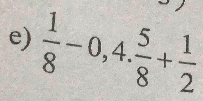  1/8 -0,4, 5/8 + 1/2 