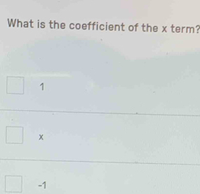 What is the coefficient of the x term?
1
x
-1