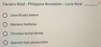 Solved: Paciano Rizal : Philippine Revolution :: Lucia Rizal : _* Jose ...