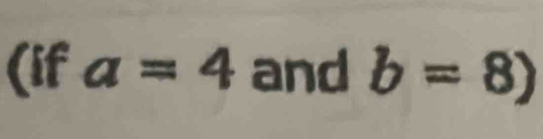 (if a=4 and b=8)