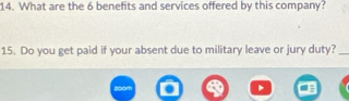 What are the 6 benefits and services offered by this company? 
15. Do you get paid if your absent due to military leave or jury duty?_