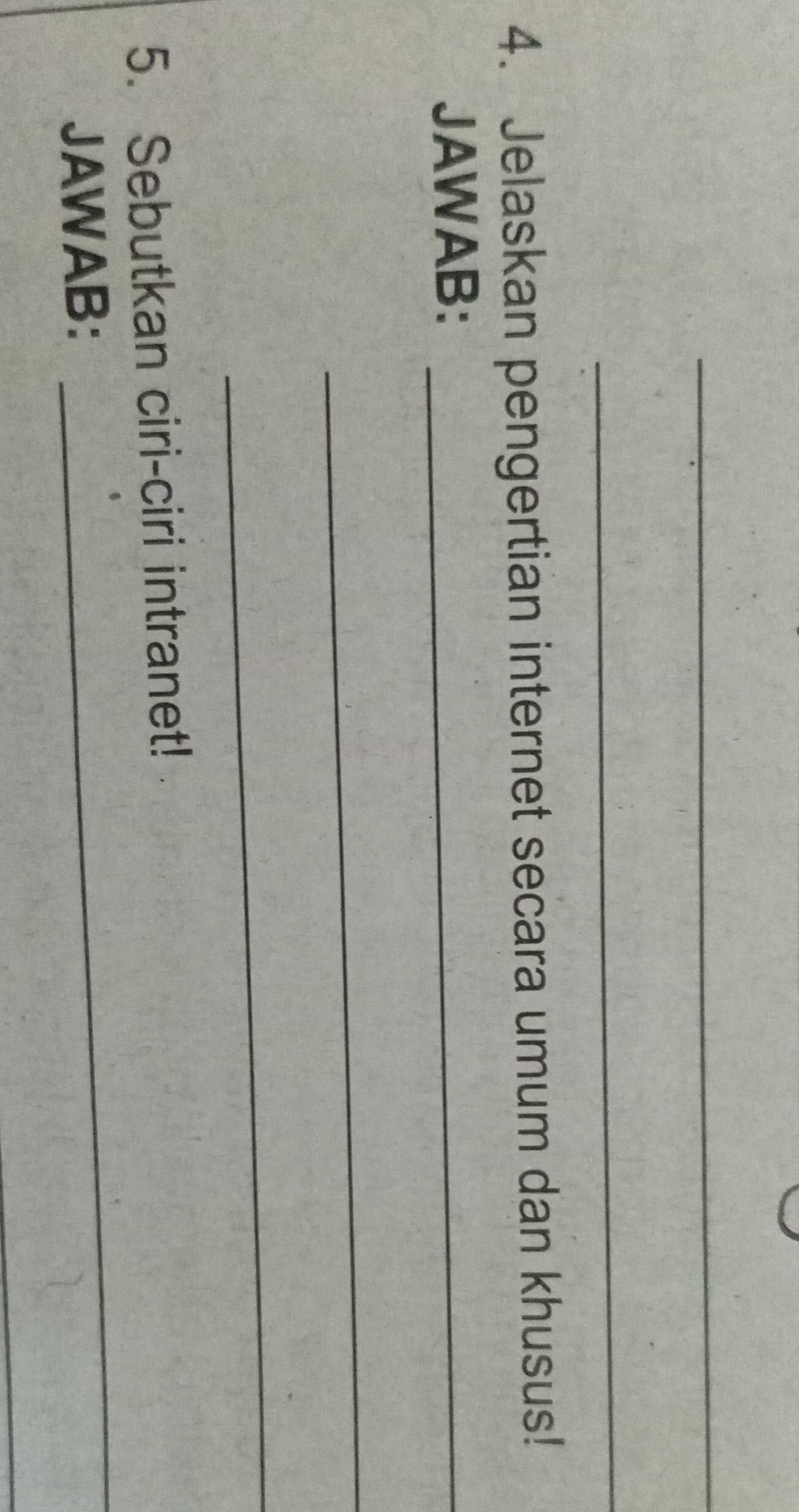 Jelaskan pengertian internet secara umum dan khusus! 
JAWAB:_ 
_ 
_ 
_ 
5. Sebutkan ciri-ciri intranet! 
JAWAB: