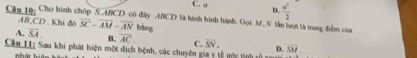 C. a D.  a^2/2 
Câu 19: Cho hình chóp S. ABCD có đây ABCD là hình bình hành. Gọi M , N lần lượt là trung điễn của
AB, CD. Khi đô
A. overline SA. overline SC-overline AM-overline AN bǎng
B. overline AC. C. overline SN. D. overline SM
Câu 11: Sau khi phát hiện một dịch bệnh, các chuyên gia y tễ ước tính số