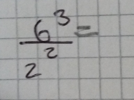  6^3/2^2 =