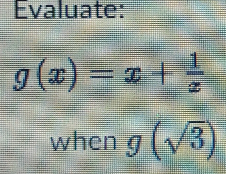 Evaluate:
g(x)=x+ 1/x 
when g(sqrt(3))