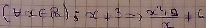 (forall x∈ R);x!= 3Rightarrow  (x^2+2)/x != 6