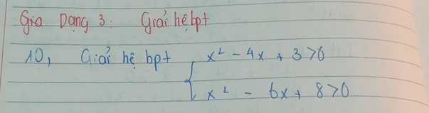 Dang 3: Giai helpt 
10, Giai hé bp+ beginarrayl x^2-4x+3>0 x^2-6x+8>0endarray.