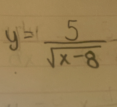 y= 5/sqrt(x-8) 