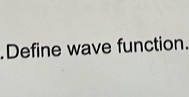 .Define wave function.