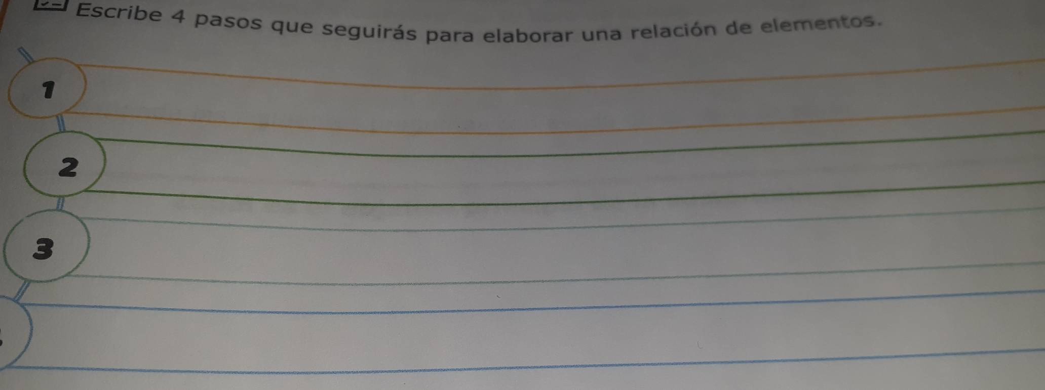 Escribe 4 pasos que seguirás para elaborar una relación de elementos. 
1
2
3