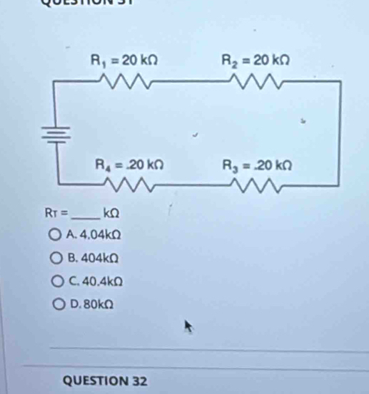 R_T= _kΩ
A. 4.04kΩ
B. 404kΩ
C. 40.4kΩ
D. 80kΩ
QUESTION 32