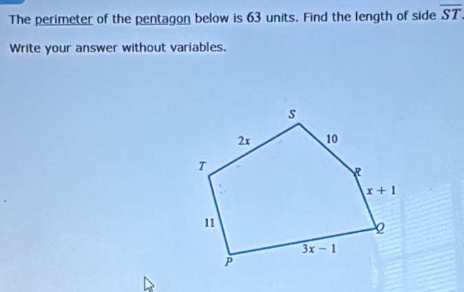 The perimeter of the pentagon below is 63 units. Find the length of side overline ST
Write your answer without variables.