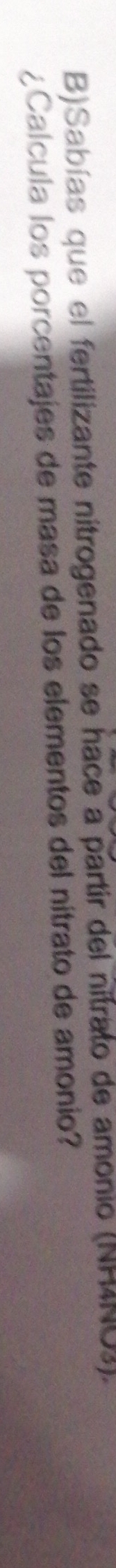 Sabías que el fertilizante nitrogenado se hace a partir del nitrato de amonio (NH4NO3). 
¿Calcula los porcentajes de masa de los elementos del nitrato de amonio?