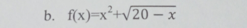 f(x)=x^2+sqrt(20-x)