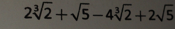 2sqrt[3](2)+sqrt(5)-4sqrt[3](2)+2sqrt(5)