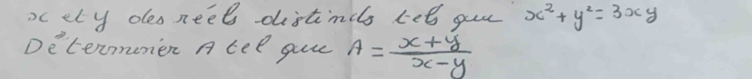 xc ety oes neel distincls let gur x^2+y^2=3xy
Determenier A tee gure A= (x+y)/x-y 