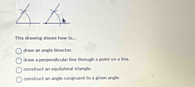 This drawing shows how to...
draw an angle bisector.
draw a perpendicular line through a point on a line.
construct an equilateral triangle.
construct an angle congruent to a given angle.