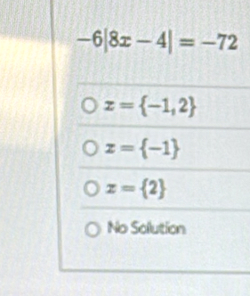 -6|8x-4|=-72
z= -1,2
z= -1
z= 2
No Solution